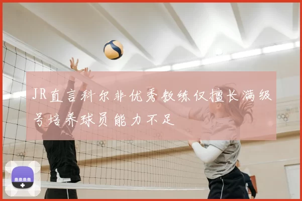 JR直言科尔非优秀教练仅擅长满级号培养球员能力不足