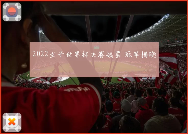 2022女子世界杯决赛战罢 冠军揭晓