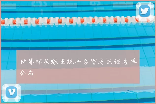 世界杯买球正规平台官方认证名单公布