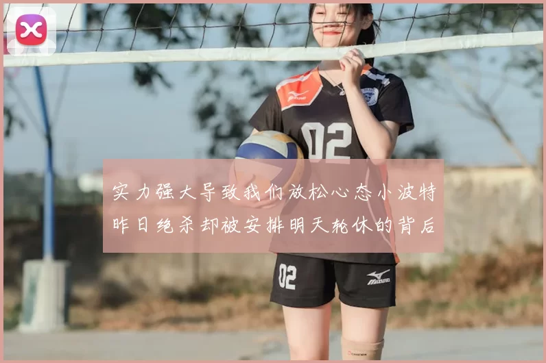 实力强大导致我们放松心态小波特昨日绝杀却被安排明天轮休的背后原因分析