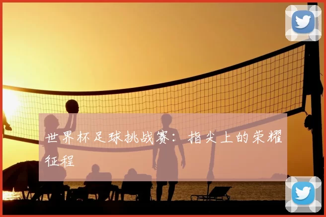 世界杯足球挑战赛:指尖上的荣耀征程