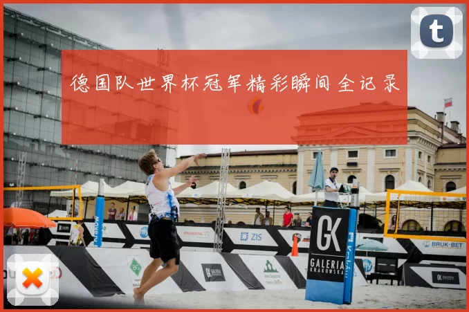 德国队世界杯冠军精彩瞬间全记录