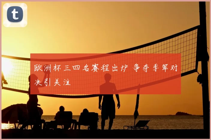 欧洲杯三四名赛程出炉 争夺季军对决引关注
