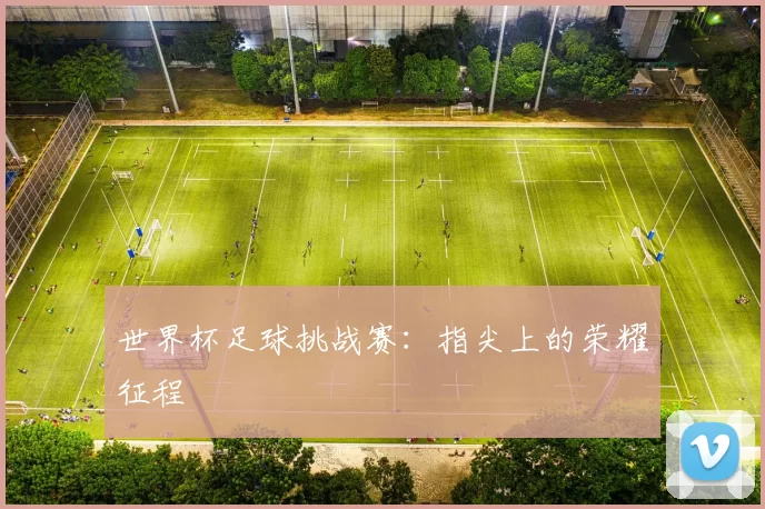世界杯足球挑战赛：指尖上的荣耀征程