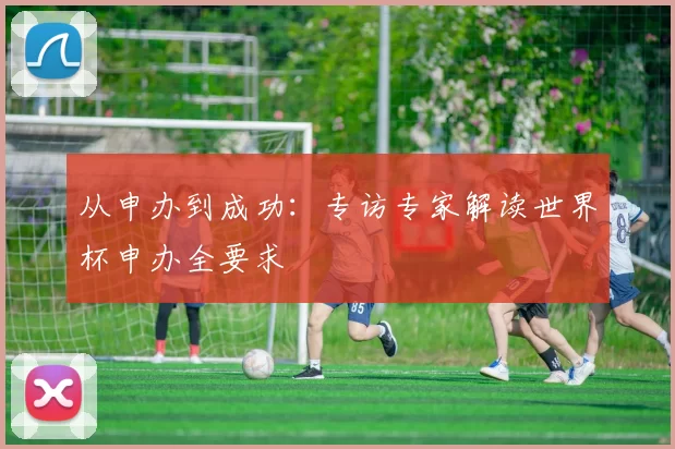 从申办到成功：专访专家解读世界杯申办全要求