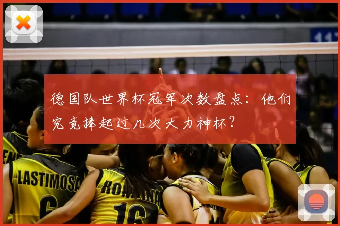 德国队世界杯冠军次数盘点:他们究竟捧起过几次大力神杯?
