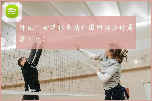 评论:世界杯竞猜外围网站为何屡禁不止?