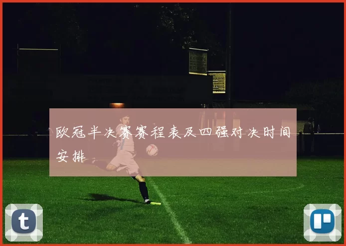 欧冠半决赛赛程表及四强对决时间安排